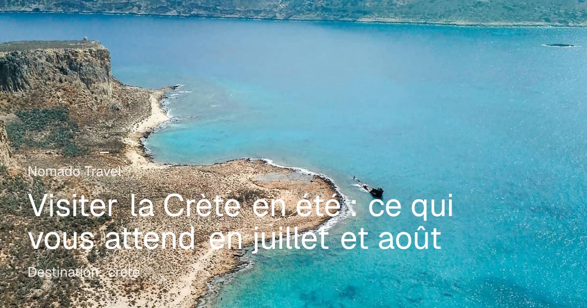 Crète en juillet et août : guide de la haute saison | Nomado Travel
