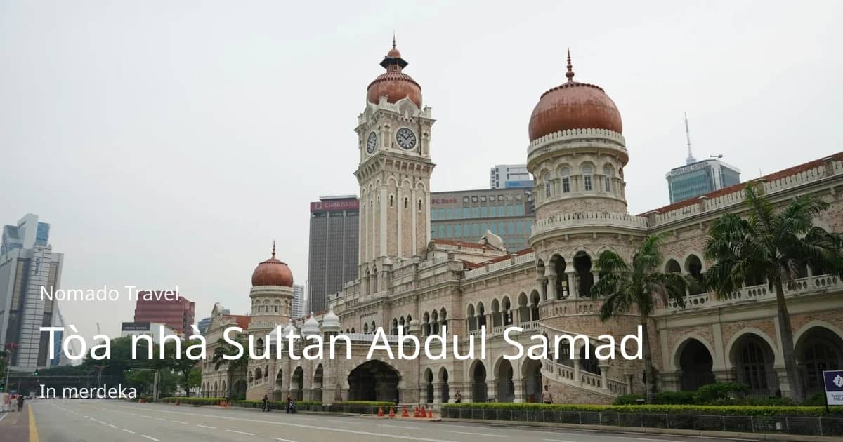 Tòa nhà Sultan Abdul Samad: Biểu tượng Merdeka KL | Nomado Travel